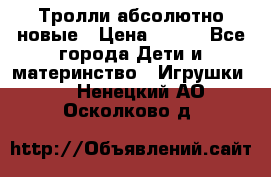 Тролли абсолютно новые › Цена ­ 600 - Все города Дети и материнство » Игрушки   . Ненецкий АО,Осколково д.